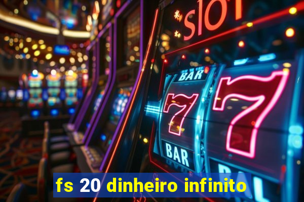 fs 20 dinheiro infinito